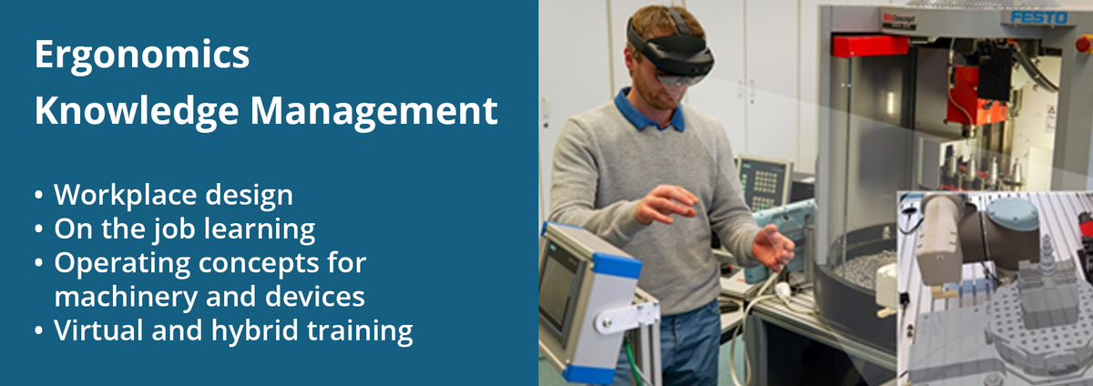 The research focus "Ergonomics Knowledge Management" includes: work design; knowledge management; workplace learning; operating concepts for machine systems; and virtual and hybrid training. In the image on the right, a person wearing AR (augmented reality) glasses is standing in front of a machine tool during the virtual planning of a clamping device.
