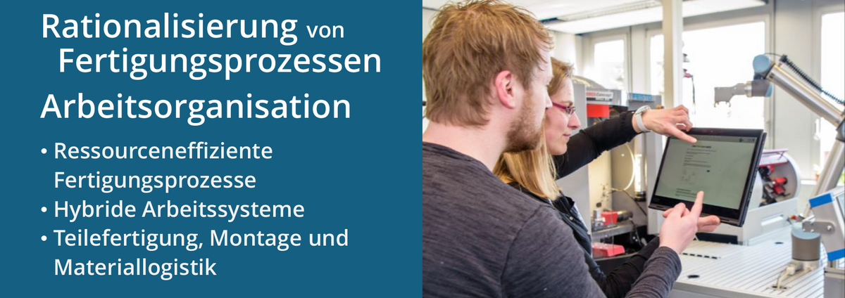 Der Forschungsschwerpunkt „Rationalisierung von Fertigungsprozessen Arbeitsorganisation“, dazu gehören: Ressourceneffiziente Fertigungsprozesse; Hybride Arbeitssysteme; Teilefertigung, Montage und Materiallogistik. Im Bild rechts stehen zwei Personen an einem Touch-Display vor einer Werkzeugmaschine und verfolgen die ausgegebenen Anweisungen.